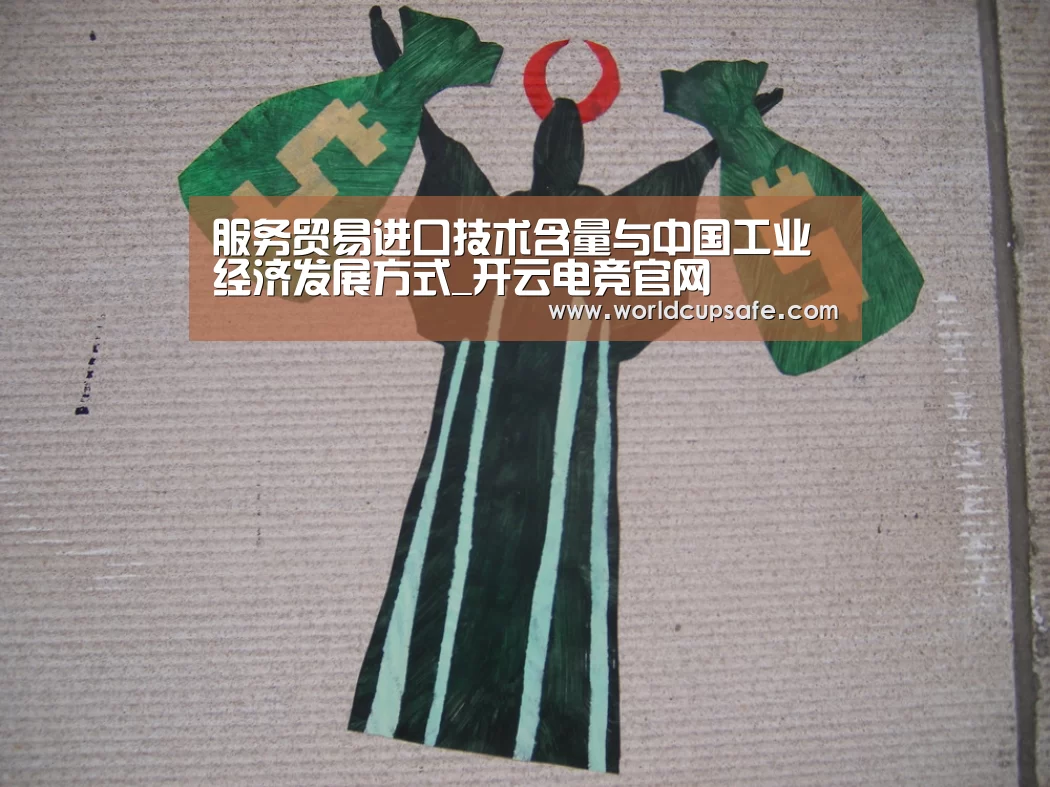 服务贸易进口技术含量与中国工业经济发展方式_开云电竞官网(图1) 开云电竞官网