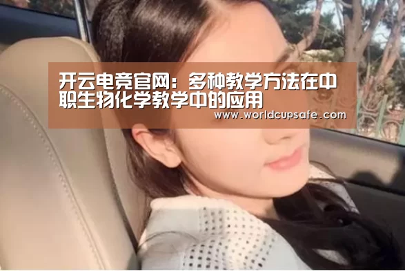 开云电竞官网:多种教学方法在中职生物化学教学中的应用(图2) 电竞官网
