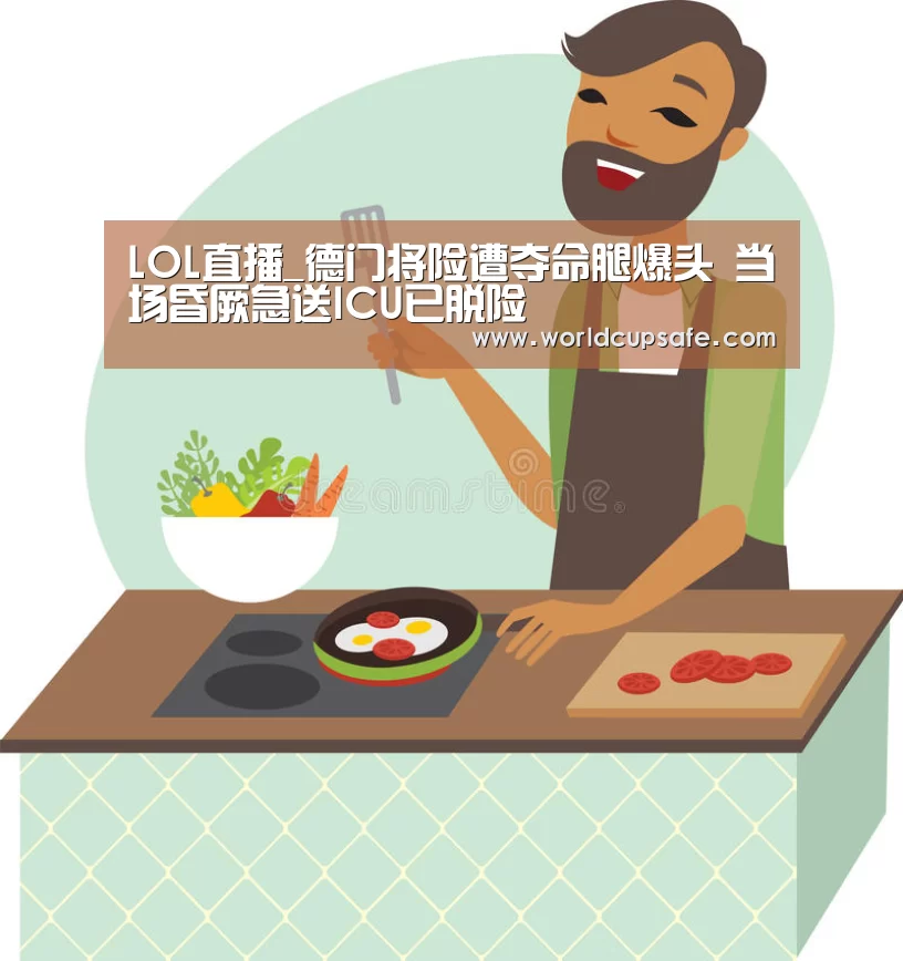 LOL直播_德门将险遭夺命腿爆头 当场昏厥急送ICU已脱险(图3) 开云电竞